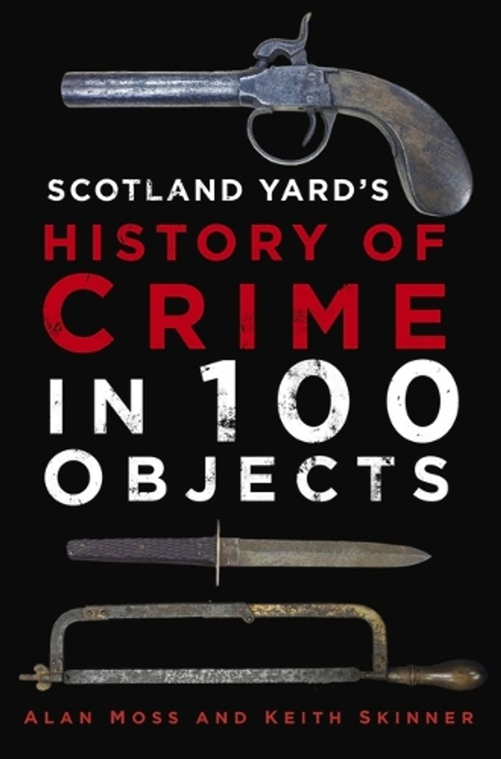 Scotland Yard's History of Crime in 100 Objects by Alan Moss - ISBN: 9780750998635
