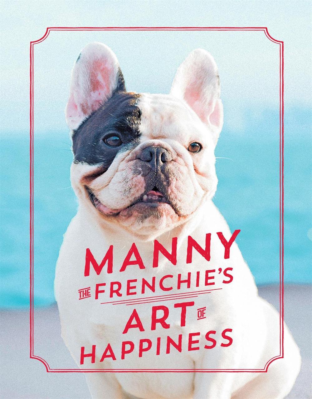 Manny the Frenchie's Art of Happiness by Manny the Frenchie - ISBN: 9780751570458