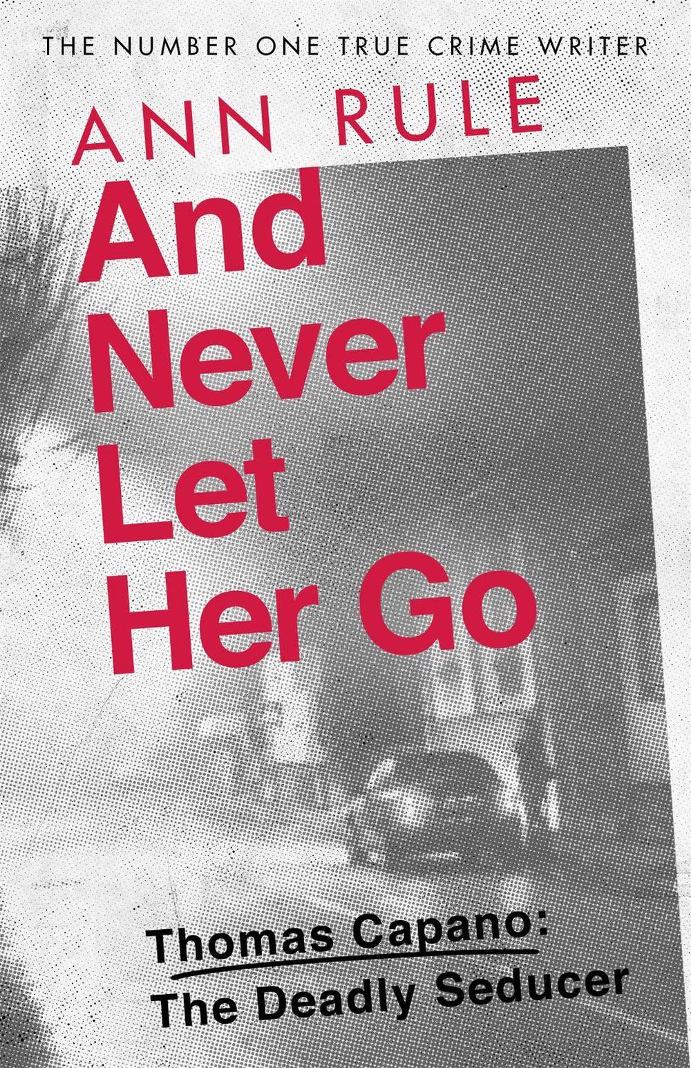 And Never Let Her Go by Ann Rule - ISBN: 9780751579185