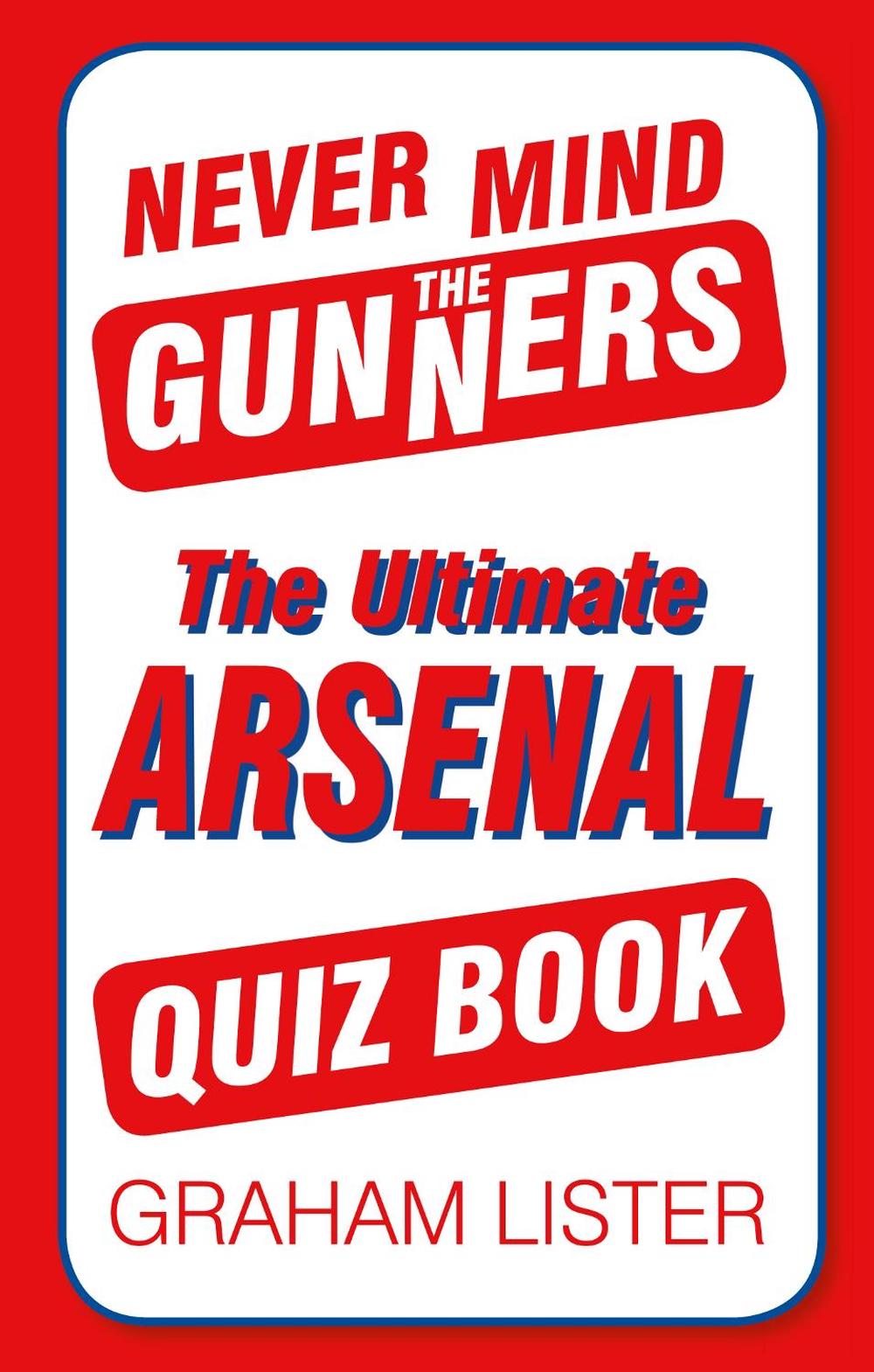 Never Mind the Gunners by Graham Lister - ISBN: 9780752498782