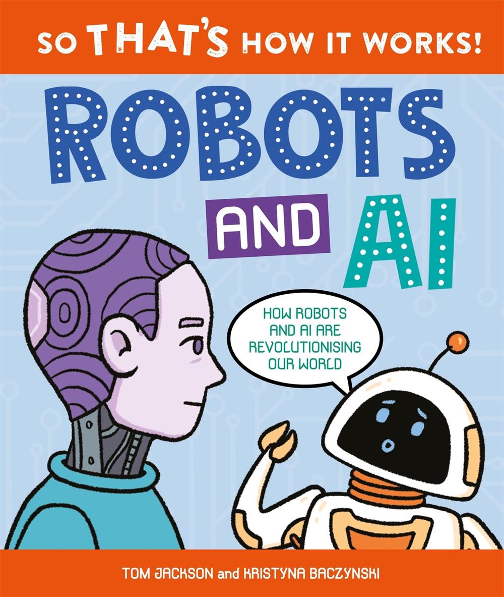 So That's How It Works! Robots and AI, 9780753448717