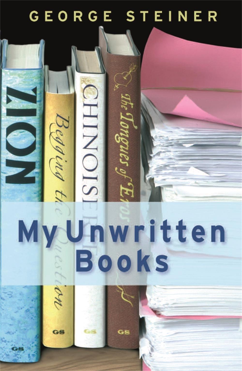 My Unwritten Books by George Steiner - ISBN: 9780753825693