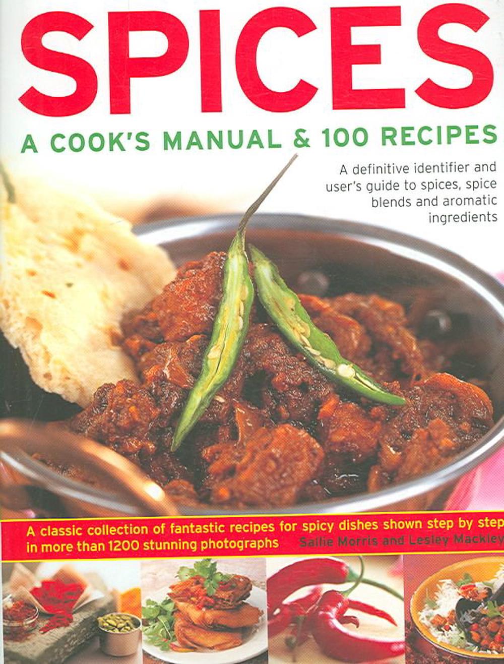 Spices: A Cook's Manual & 100 Recipes: A Definitive Identifier and User's Guide to Spices, Spice Blends and Aromatic Ingredients, 9780754817185