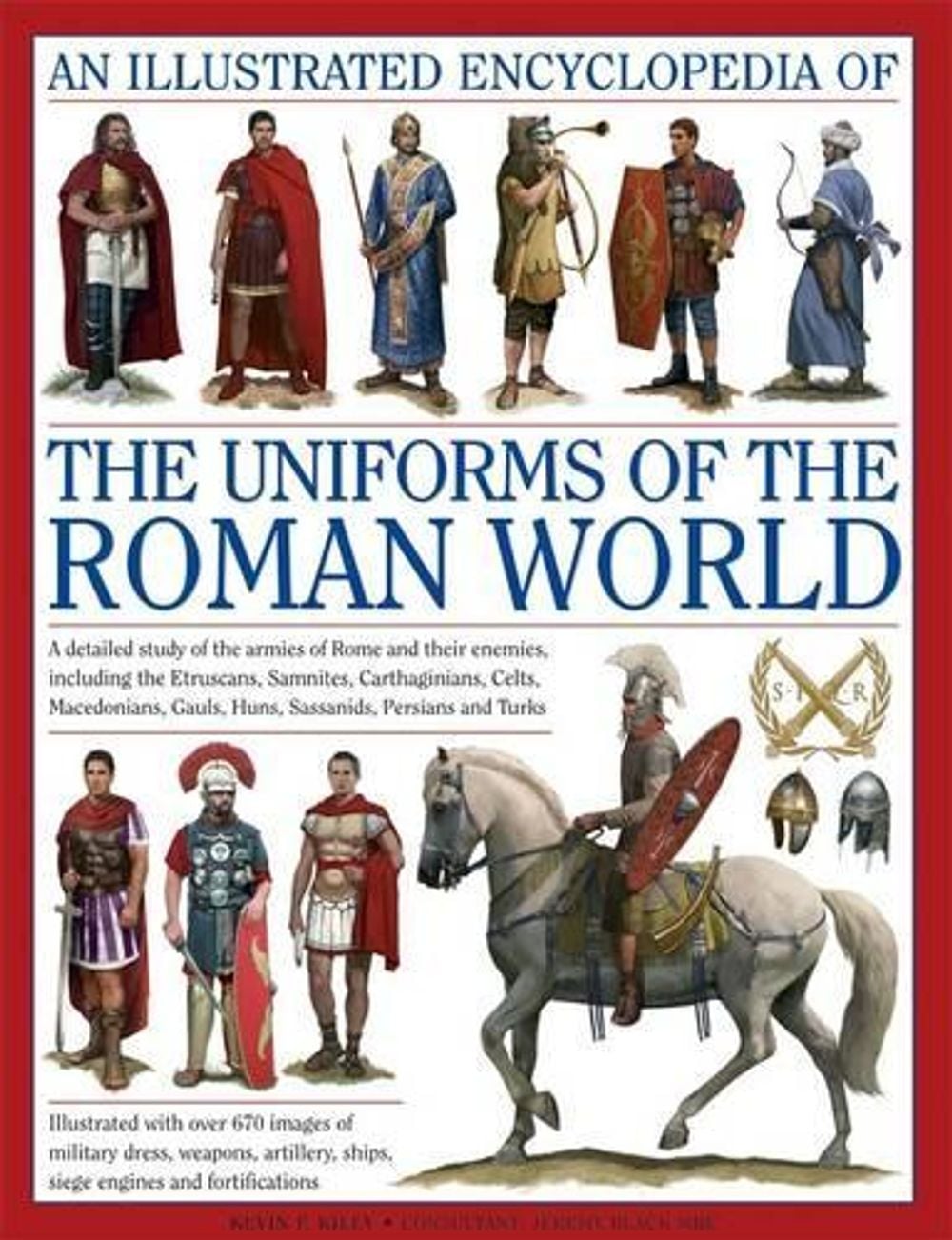 Illustrated Encyclopedia of the Uniforms of the Roman World: A Detailed Study of the Armies of Rome and Their Enemies, Including the Etruscans, Sam by Kevin F. Kiley - ISBN: 9780754823872