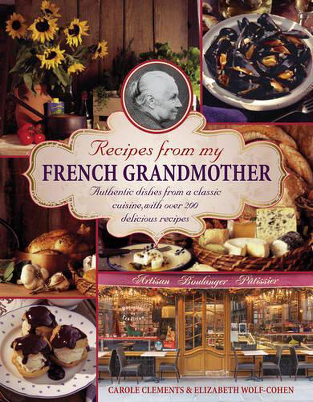 Recipes from my French grandmother: Authentic Dishes from a Classic Cuisine, with Over 200 Delicious Recipes, 9780754829225