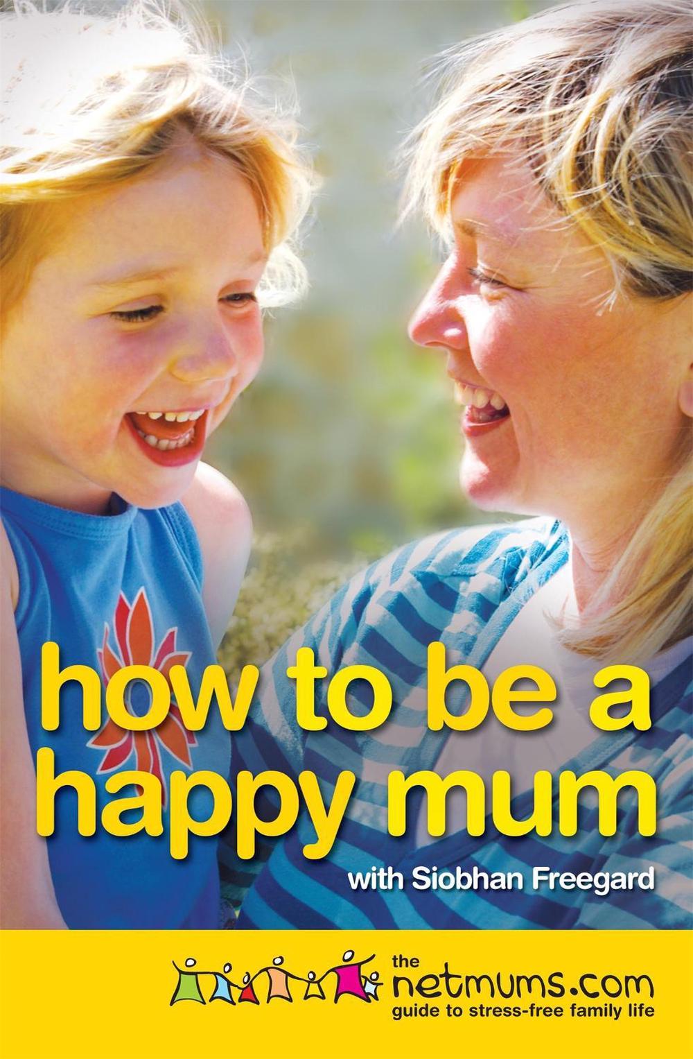 How to be a Happy Mum by Siobhan Freegard - ISBN: 9780755316069