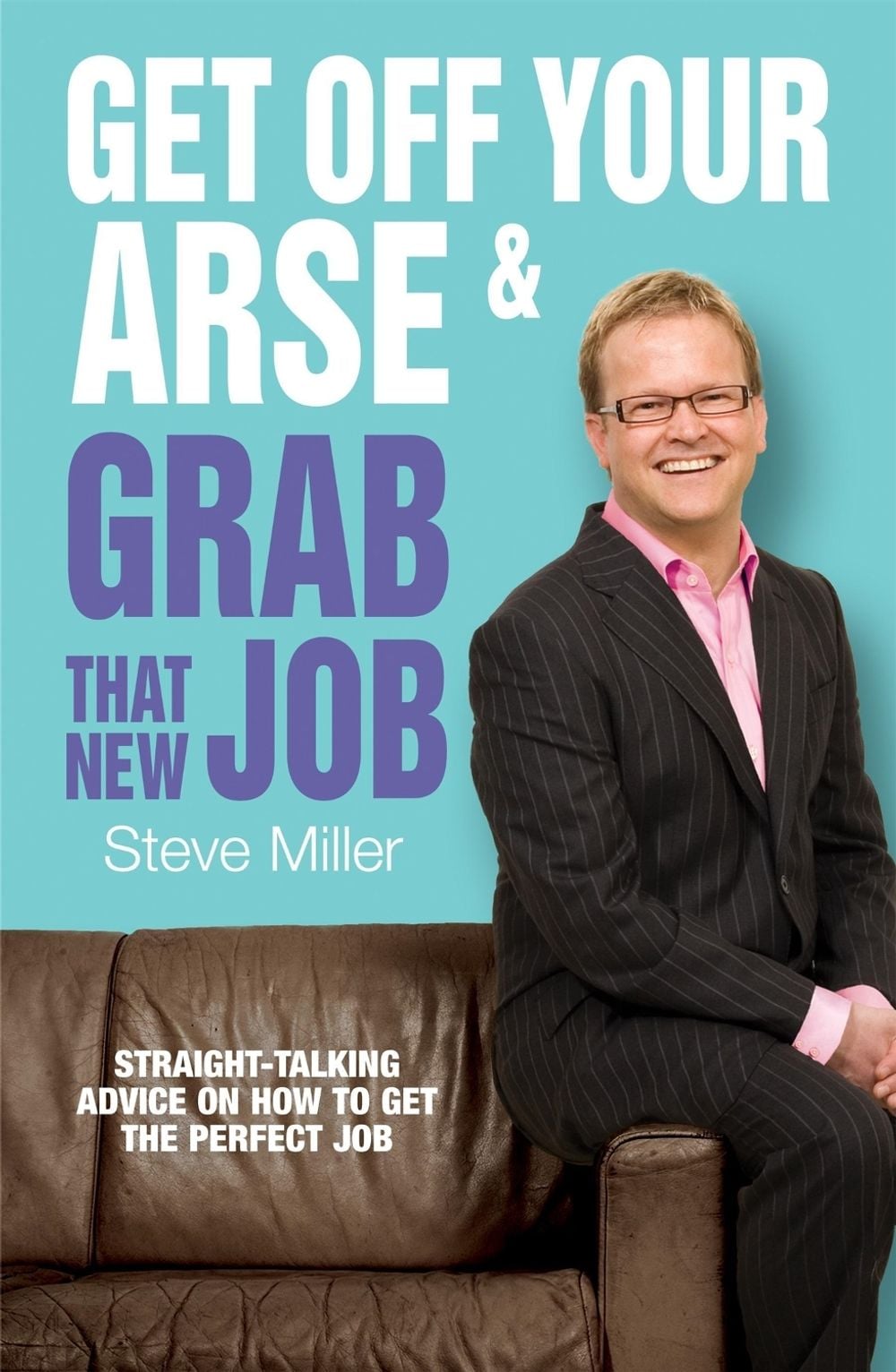 Get Off Your Arse and Grab that New Job by Steve Miller - ISBN: 9780755317721