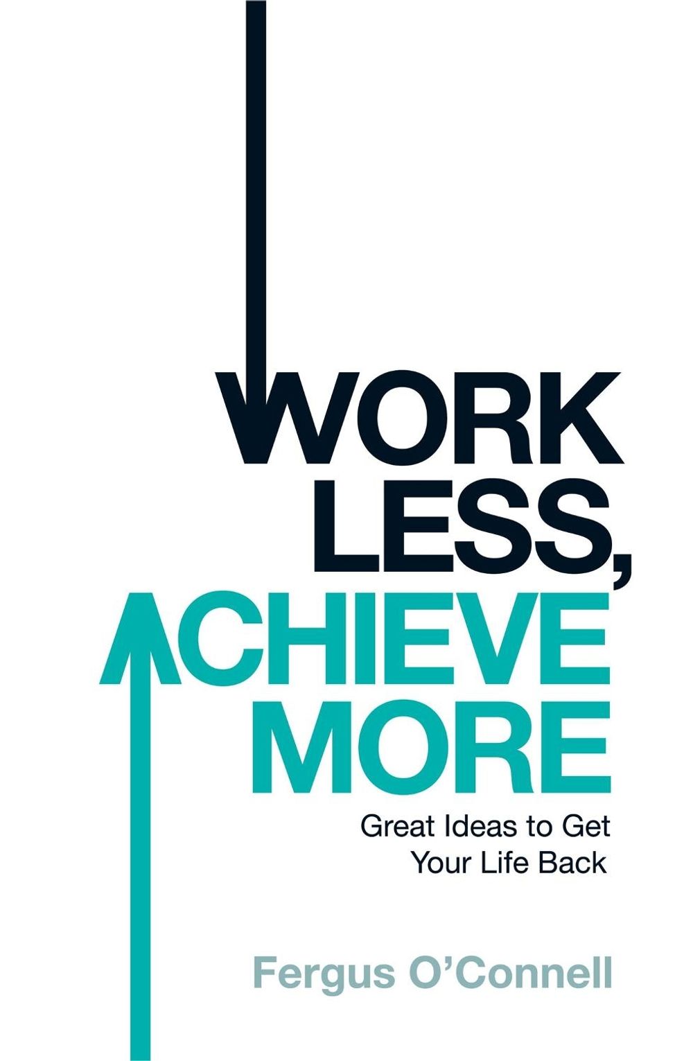 Work Less, Achieve More by Fergus O'connell - ISBN: 9780755318698