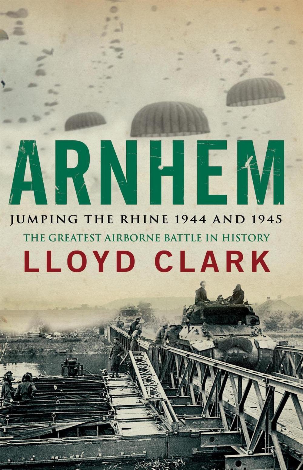 Arnhem: Jumping the Rhine 1944 & 1945 by Lloyd Clark - ISBN: 9780755336371