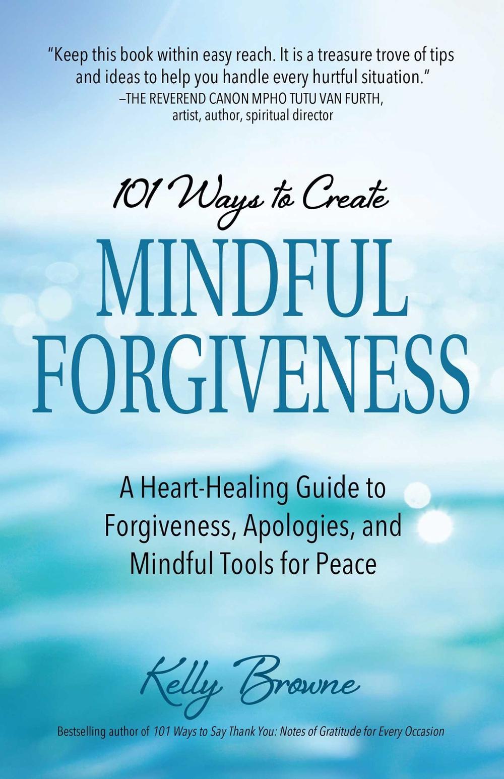 101 Ways to Create Mindful Forgiveness by Kelly Browne - ISBN: 9780757324581