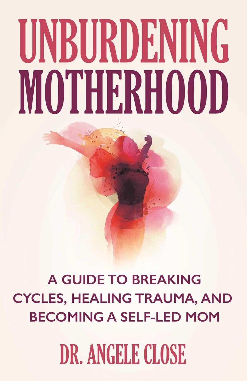 Unburdening Motherhood by Dr. Angele Close - ISBN: 9780757325571