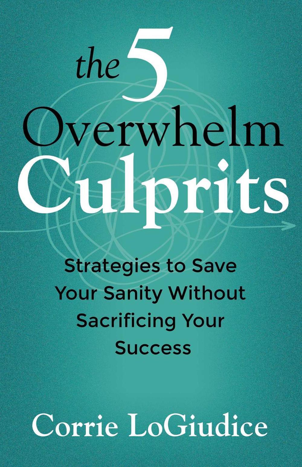 The 5 Overwhelm Culprits by Corrie LoGiudice - ISBN: 9780757326103