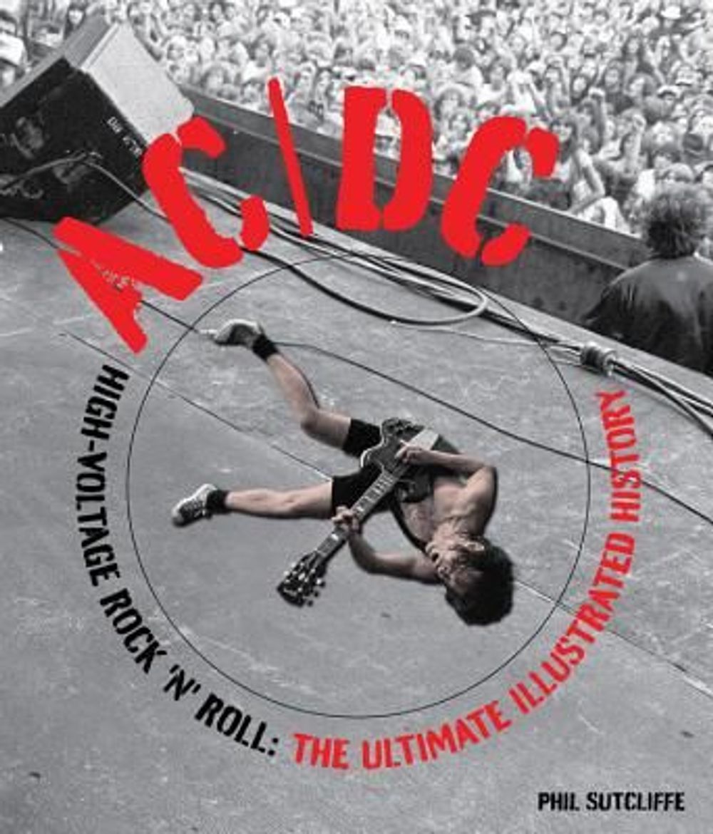 AC/DC: High-Voltage Rock 'n' Roll: The Ultimate Illustrated History by Phil Sutcliffe - ISBN: 9780760338322