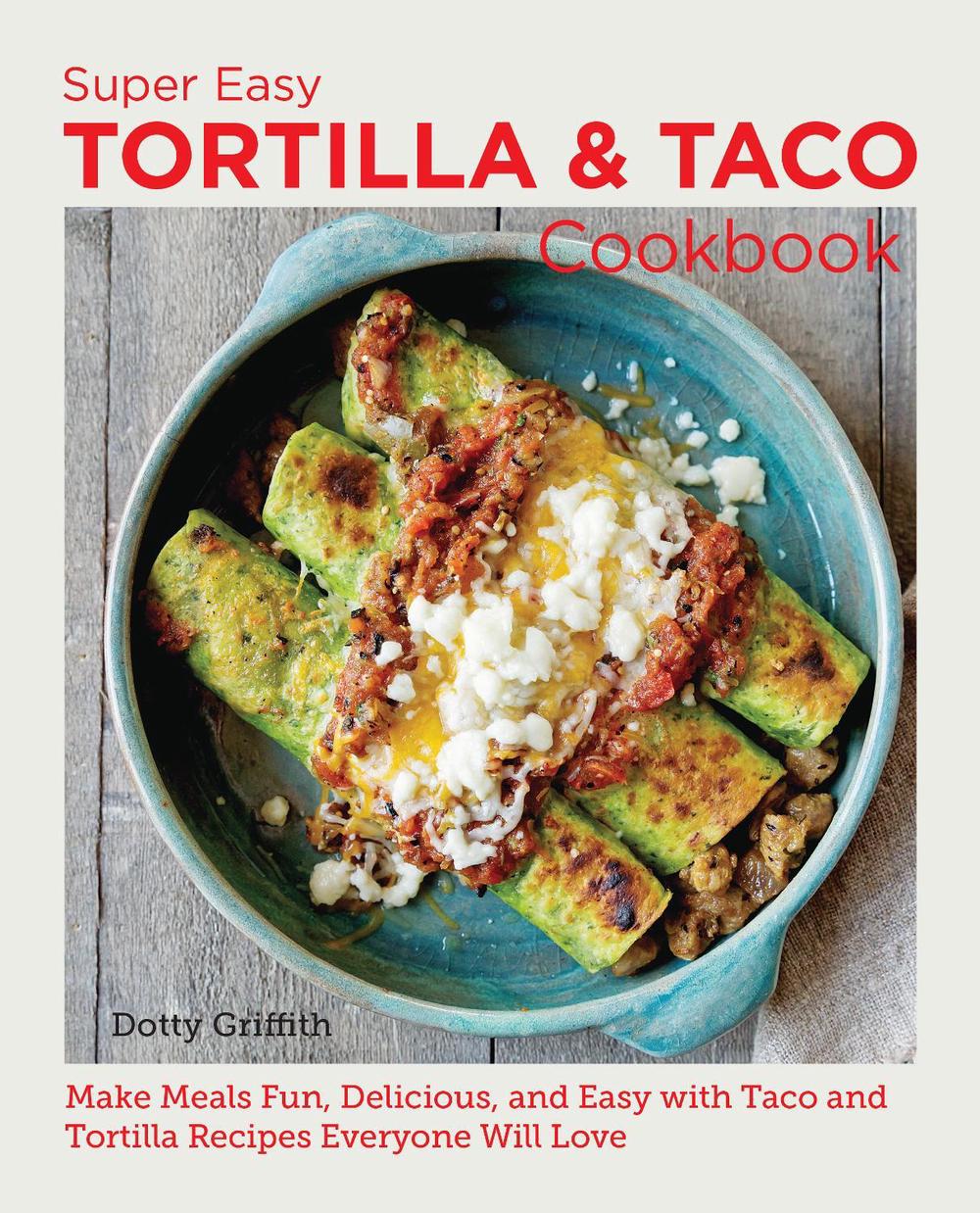 Super Easy Tortilla and Taco Cookbook by Dotty Griffith - ISBN: 9780760383889