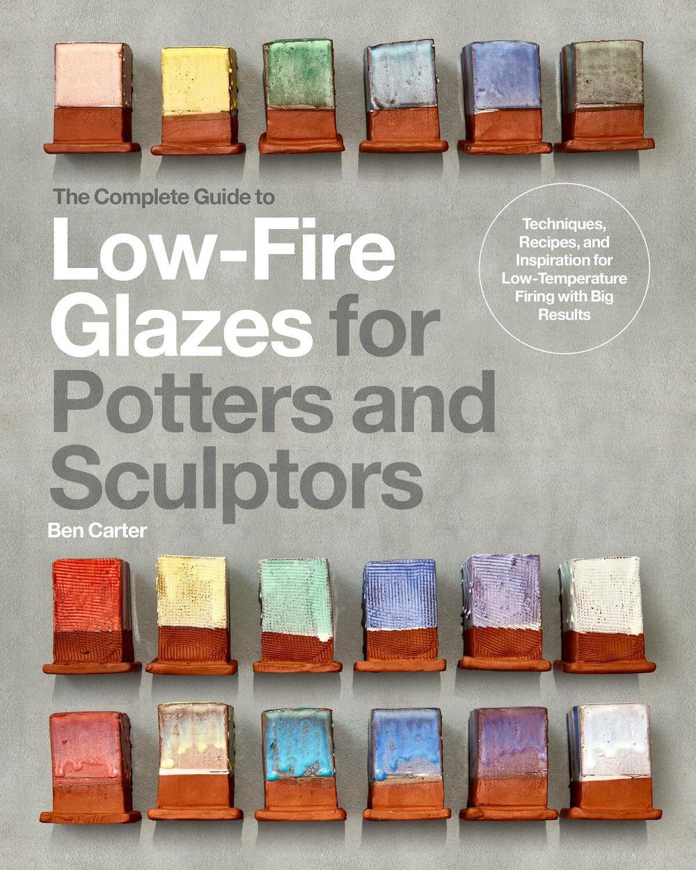The Complete Guide to Low-Fire Glazes for Potters and Sculptors, 9780760385845