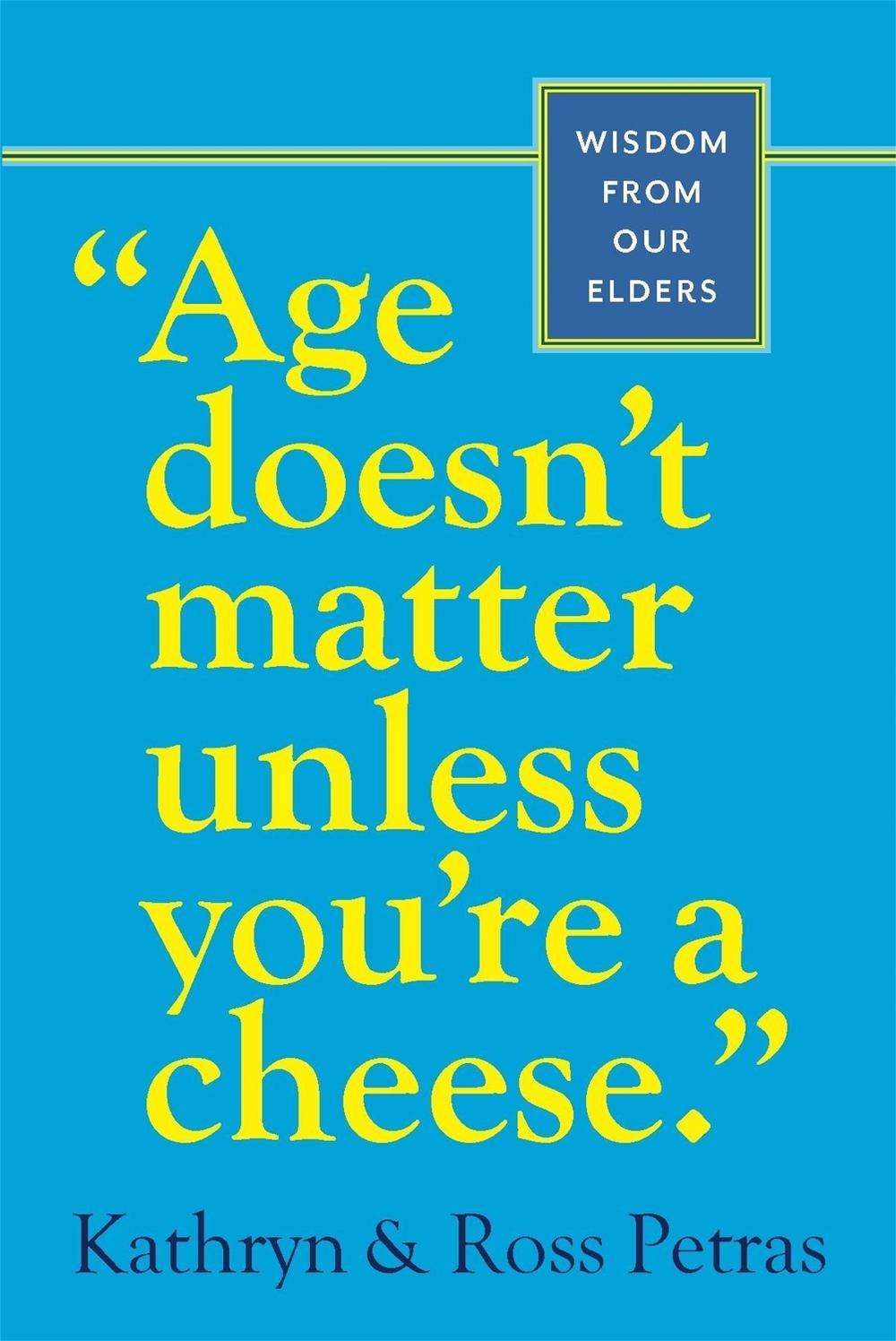 "Age Doesn't Matter Unless You're a Cheese" by Kathryn Petras - ISBN: 9780761125181