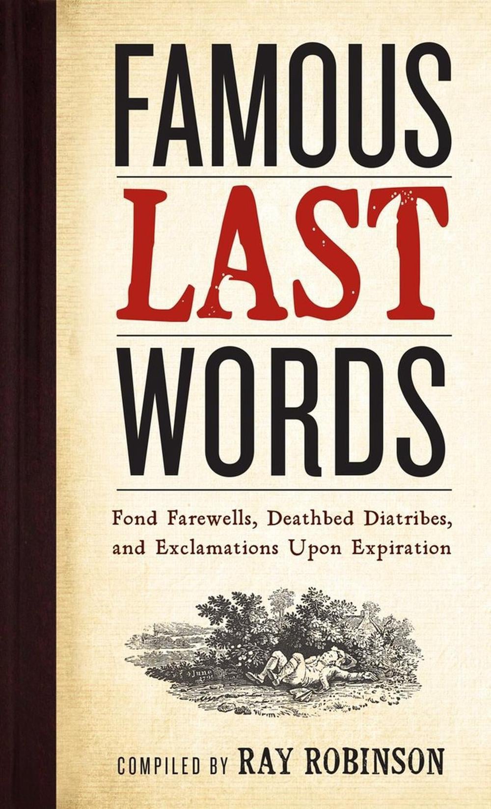 Famous Last Words, Fond Farewells, Deathbed Diatribes, and Exclamations Upon Expiration by Ray Robinson - ISBN: 9780761126096