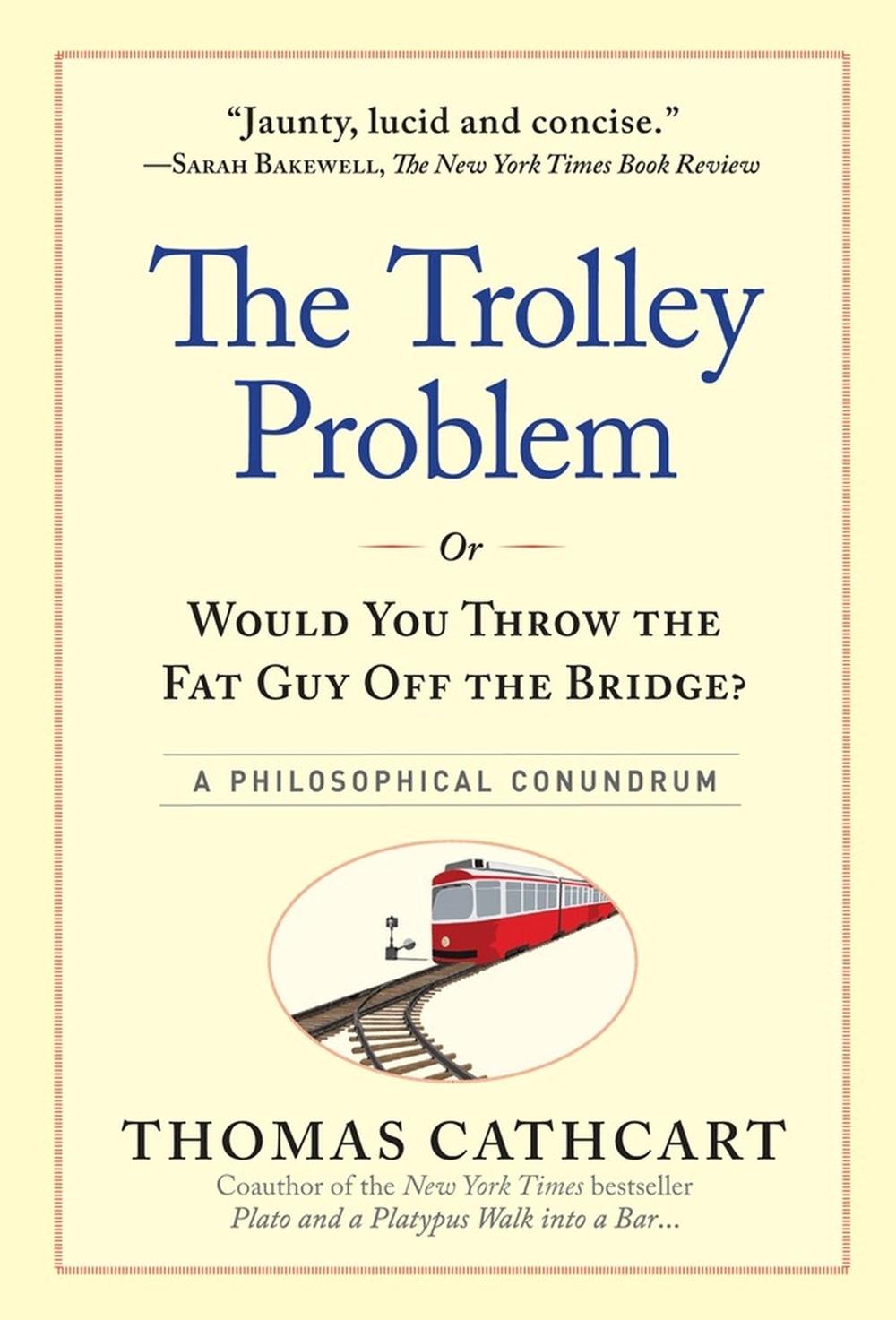 The Trolley Problem, or Would You Throw the Fat Guy Off the Bridge?, 9780761175131