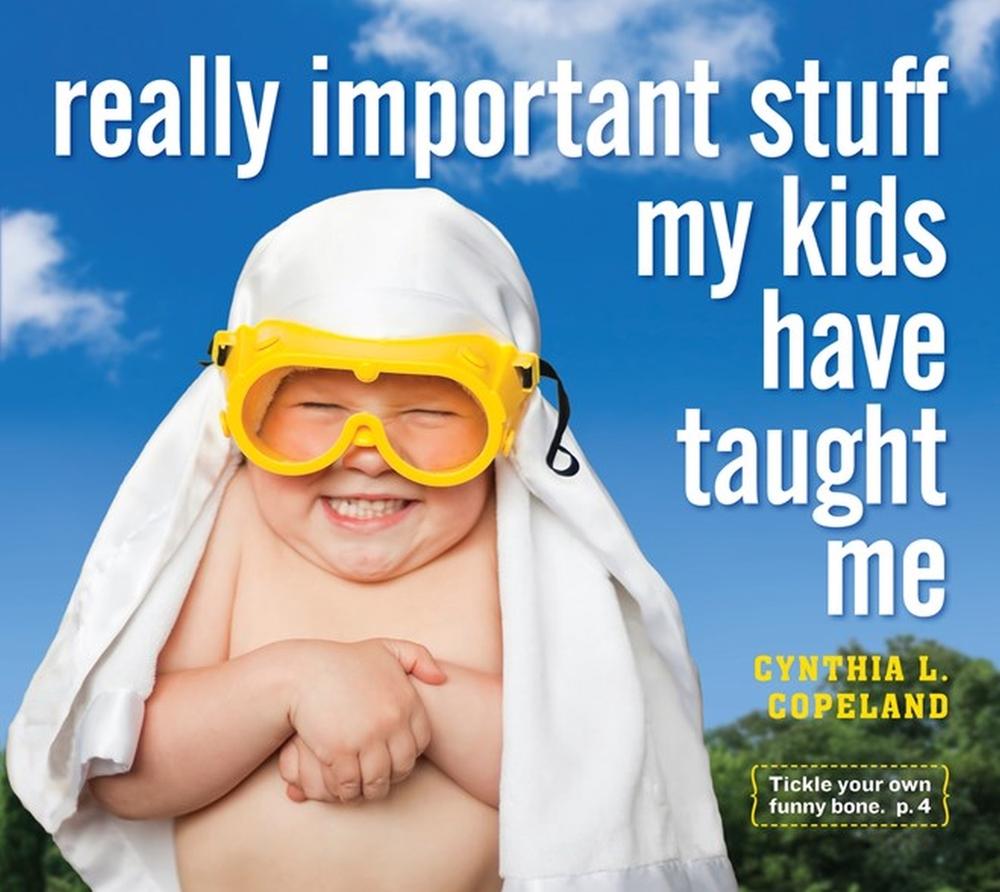 Really Important Stuff My Kids Have Taught Me by Cynthia L. Copeland - ISBN: 9780761185512