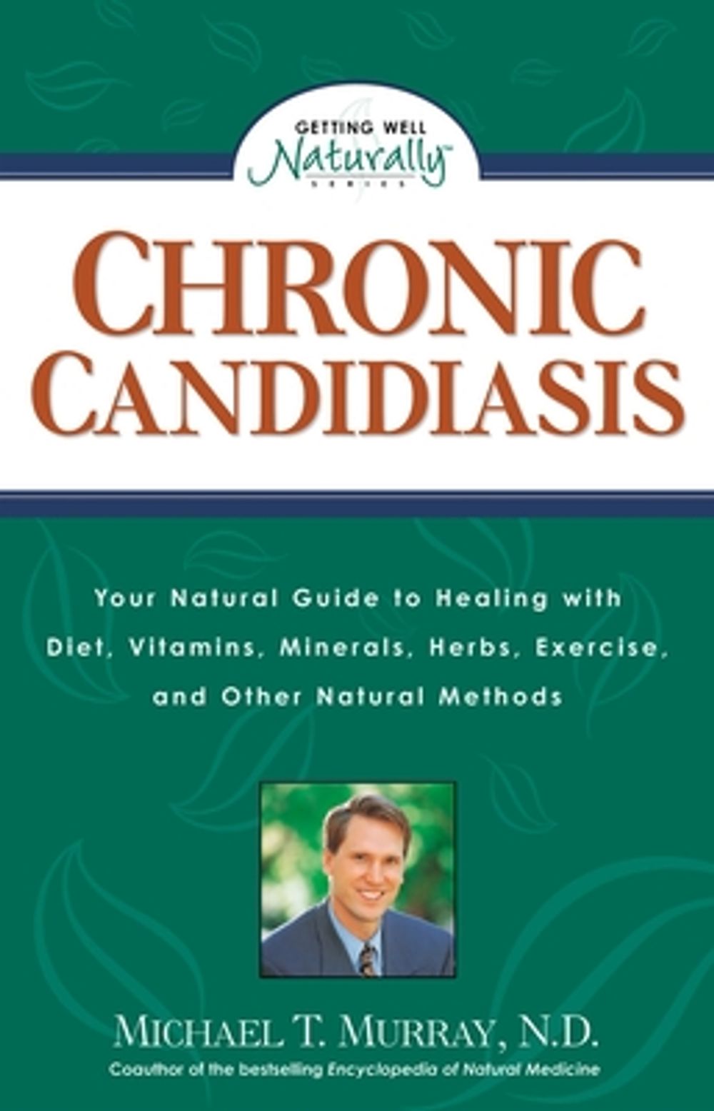 Chronic Candidiasis: Your Natural Guide to Healing with Diet, Vitamins, Minerals, Herbs, Exercise, an D Other Natural Methods by Michael T. Murray - ISBN: 9780761508212