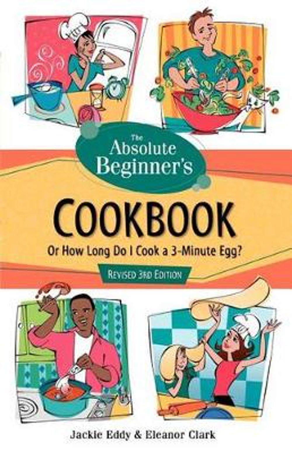 The Absolute Beginner's Cookbook, Revised 3rd Edition: Or How Long Do I Cook a 3-Minute Egg? by Jackie Eddy - ISBN: 9780761535461