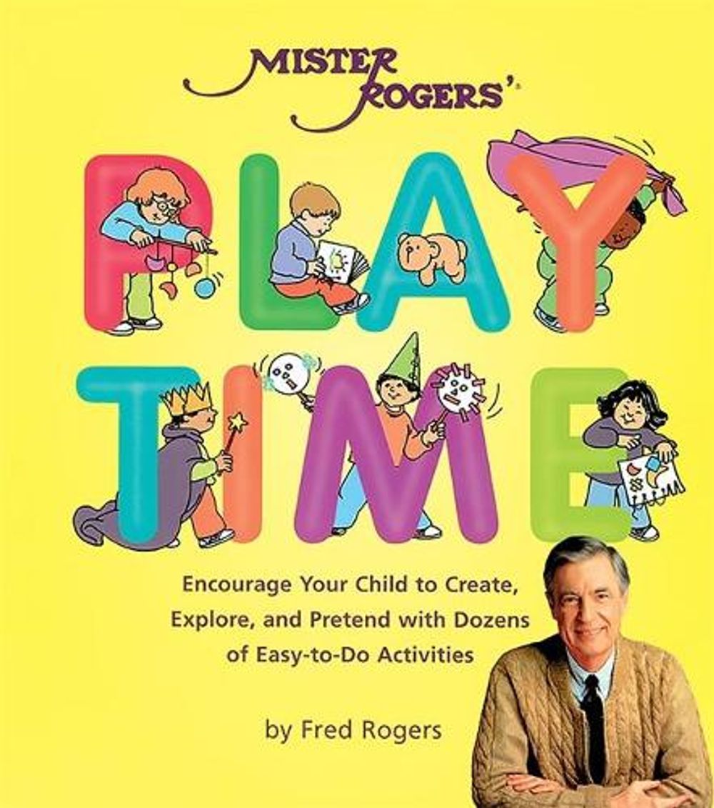 Mister Rogers' Playtime: Encourage Your Child to Create, Explore, and Pretend with Dozens of Easy-To-Do Activities by Fred Rogers - ISBN: 9780762411238
