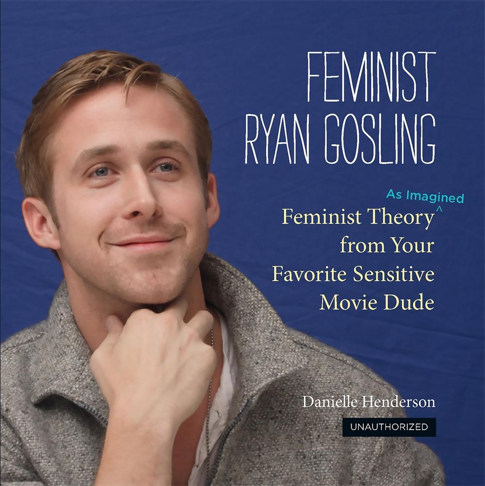Feminist Ryan Gosling by Danielle Henderson - ISBN: 9780762447367