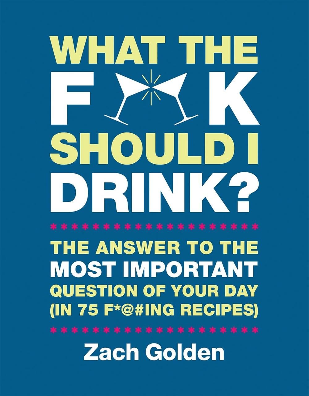 What the F*@# Should I Drink? by Zach Golden - ISBN: 9780762449071