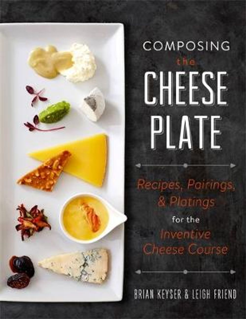 Composing the Cheese Plate: Recipes, Pairings, and Platings for the Inventive Cheese Course by Brian Keyser - ISBN: 9780762460007