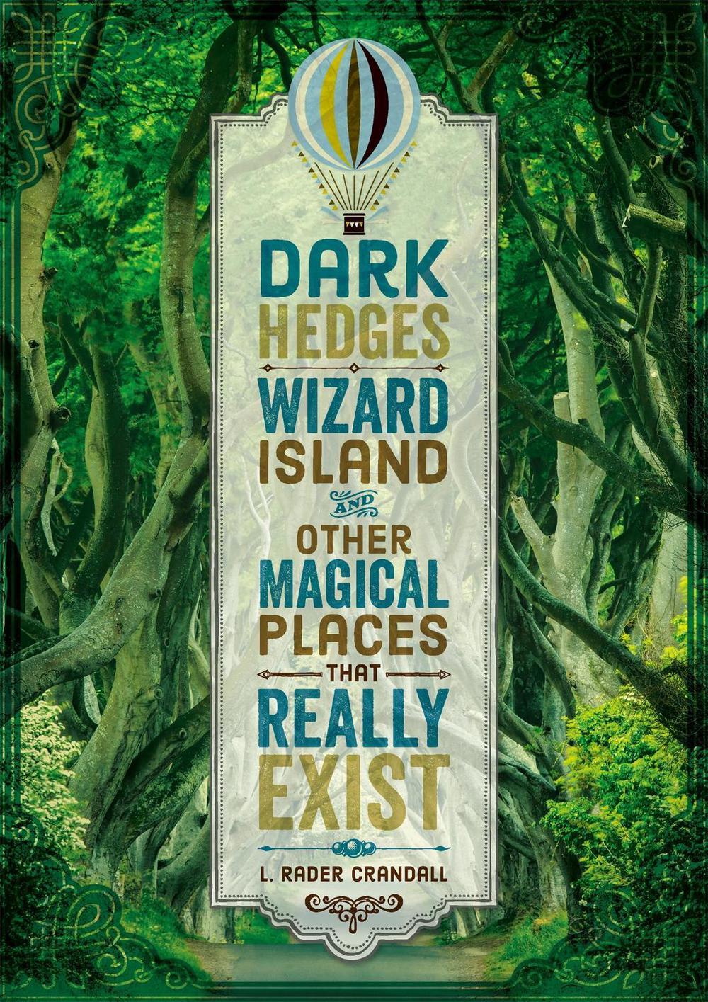 Dark Hedges, Wizard Island, and Other Magical Places That Really Exist, 9780762467518