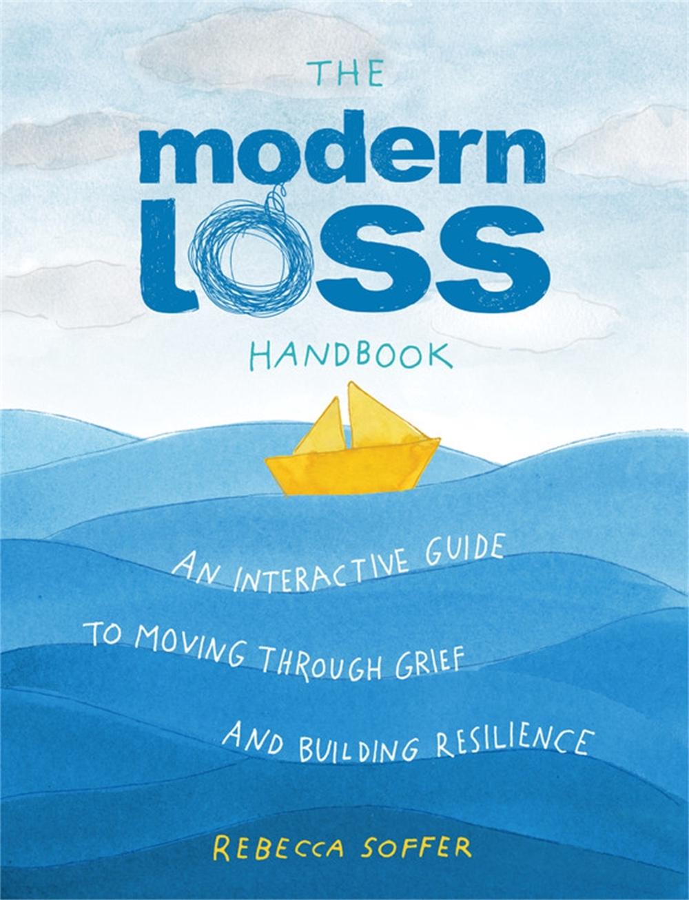 The Modern Loss Handbook: An Interactive Guide to Moving Through Grief and Building Resilience by Rebecca Soffer - ISBN: 9780762474813