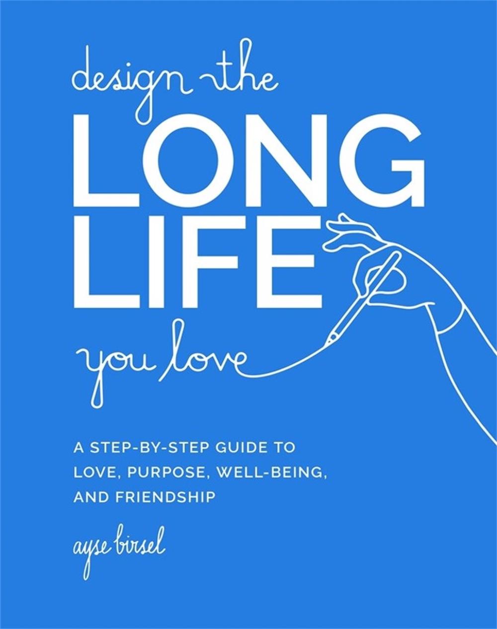 Design the Long Life You Love by Ayse Birsel - ISBN: 9780762481156