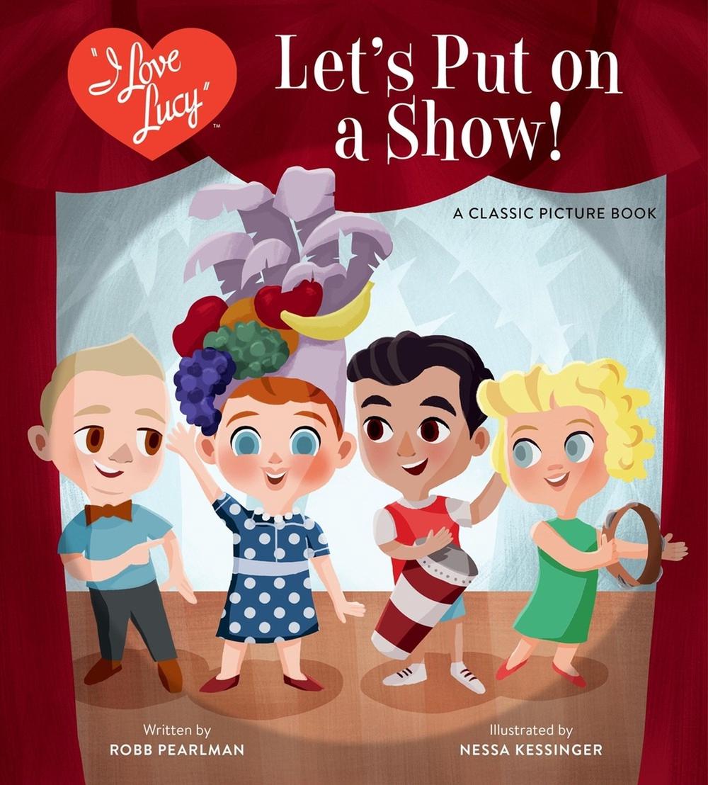 I Love Lucy: Let's Put on a Show! by Robb Pearlman - ISBN: 9780762485161