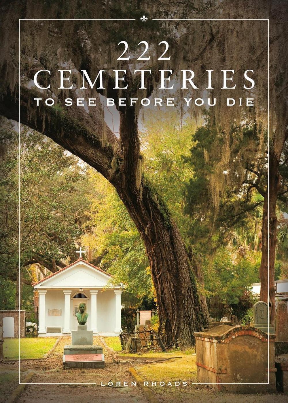 222 Cemeteries to See Before You Die by Loren Rhoads - ISBN: 9780762486021