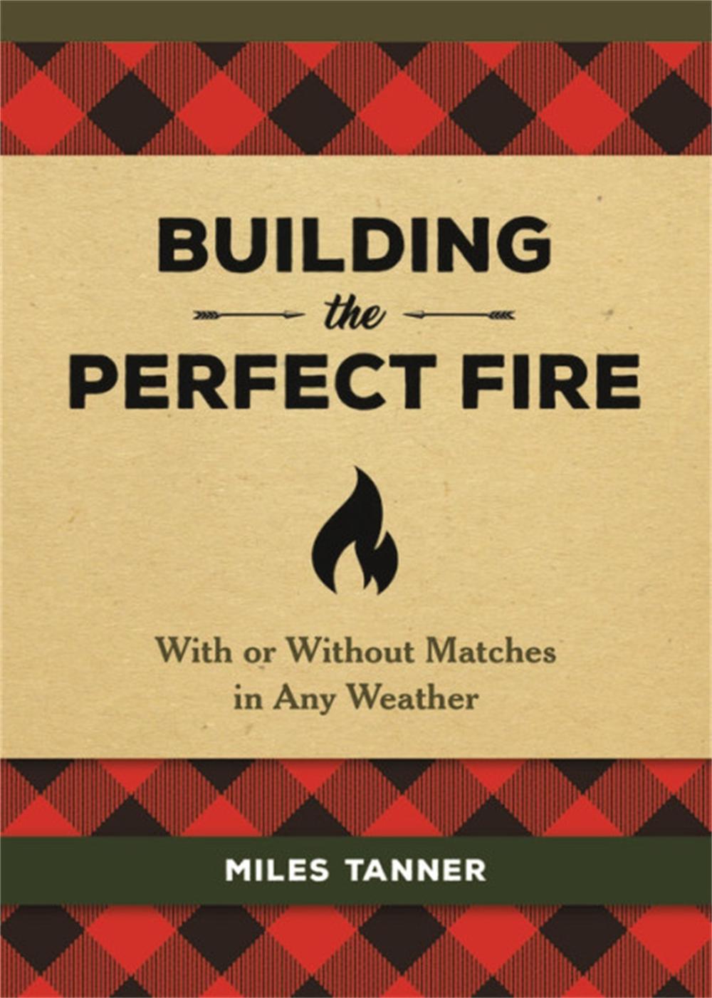 Building the Perfect Fire by Miles Tanner - ISBN: 9780762493982