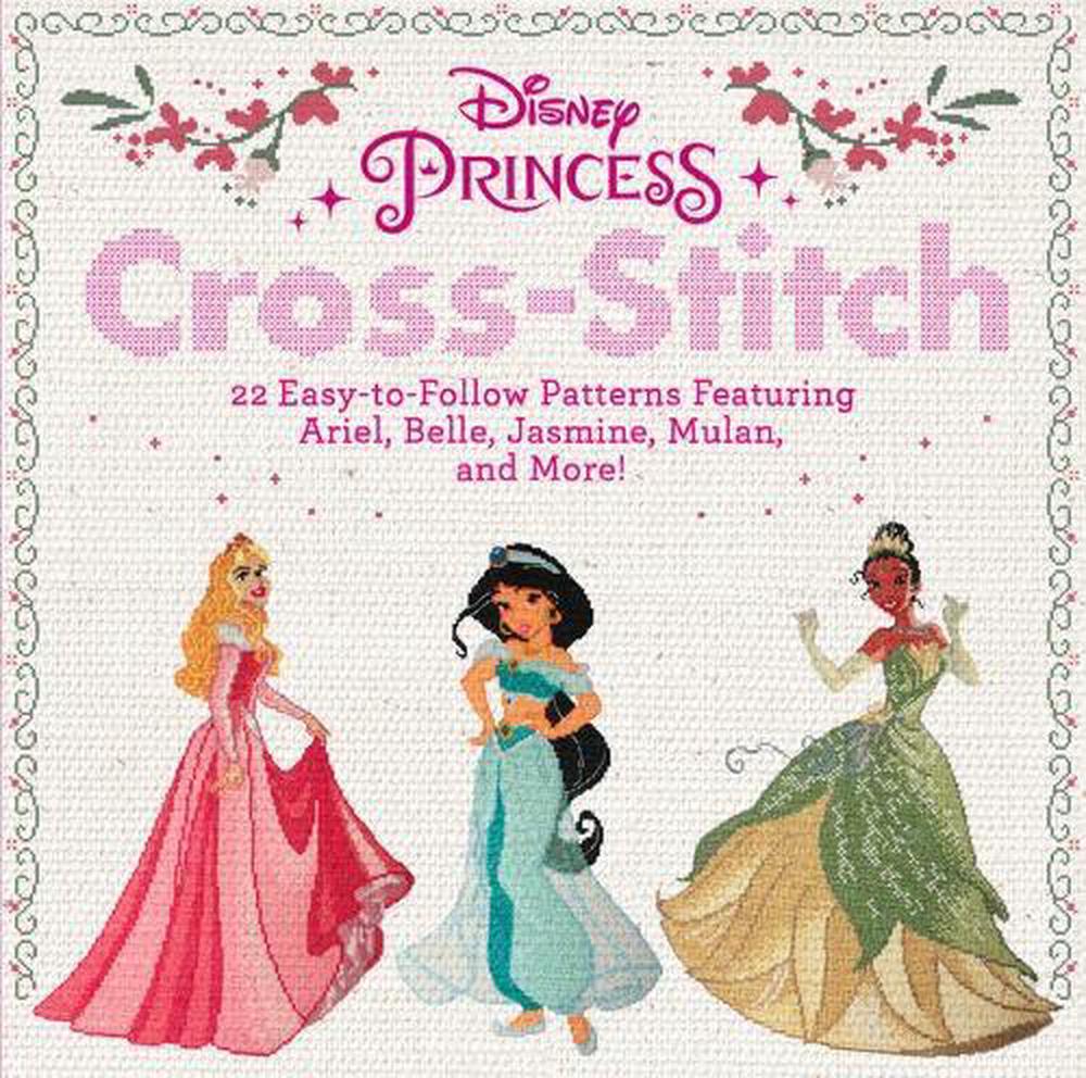 Disney Princess Cross-Stitch: 22 Easy-To-Follow Patterns Featuring Ariel, Belle, Jasmine, Mulan, and More!, 9780762494248