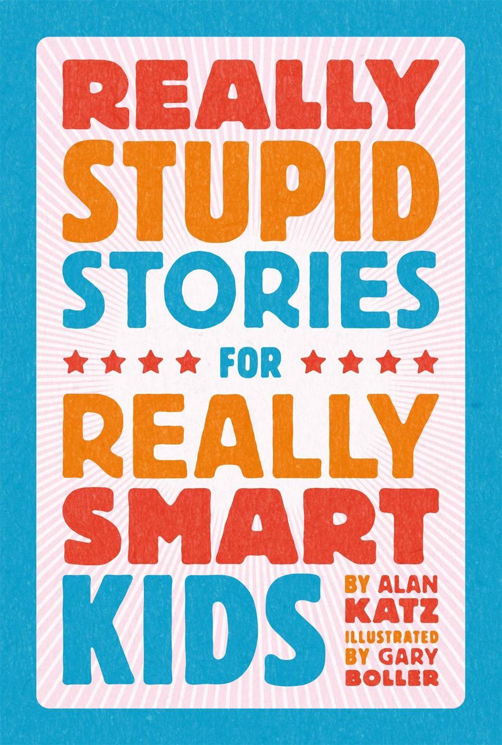 Really Stupid Stories for Really Smart Kids by Alan Katz - ISBN: 9780762496235