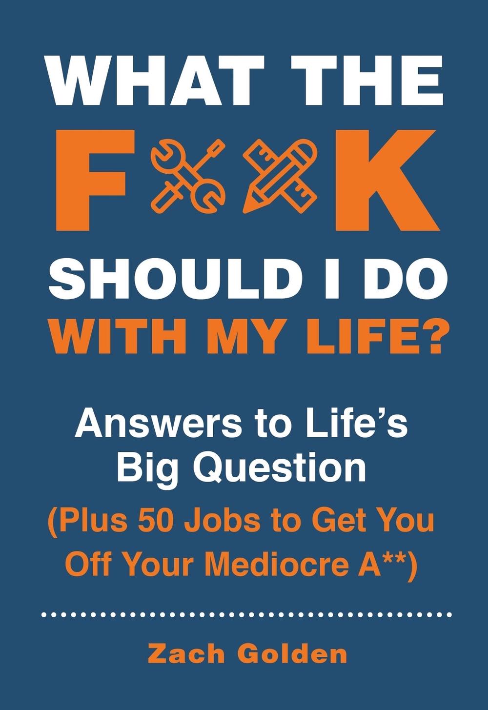 What the F*@# Should I Do with My Life? by Zach Golden - ISBN: 9780762496341