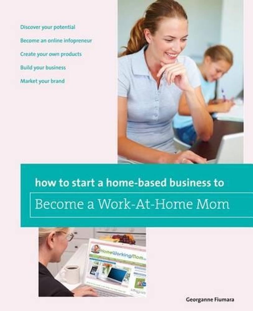 How to Start a Home-based Business to Become a Work-At-Home Mom by Georganne Fiumara - ISBN: 9780762763627
