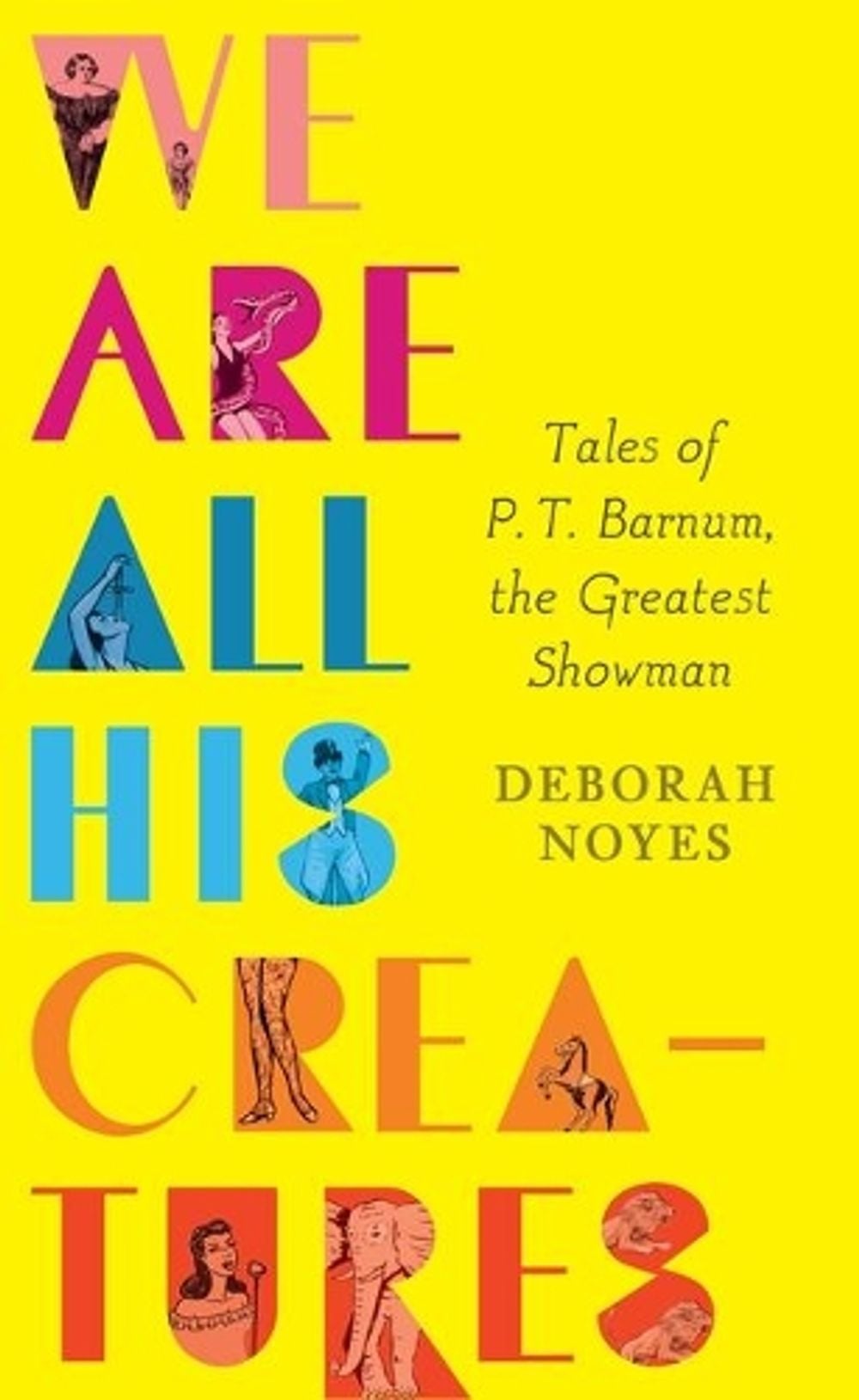 We Are All His Creatures: Tales of P. T. Barnum, the Greatest Showman by Deborah Noyes - ISBN: 9780763659813