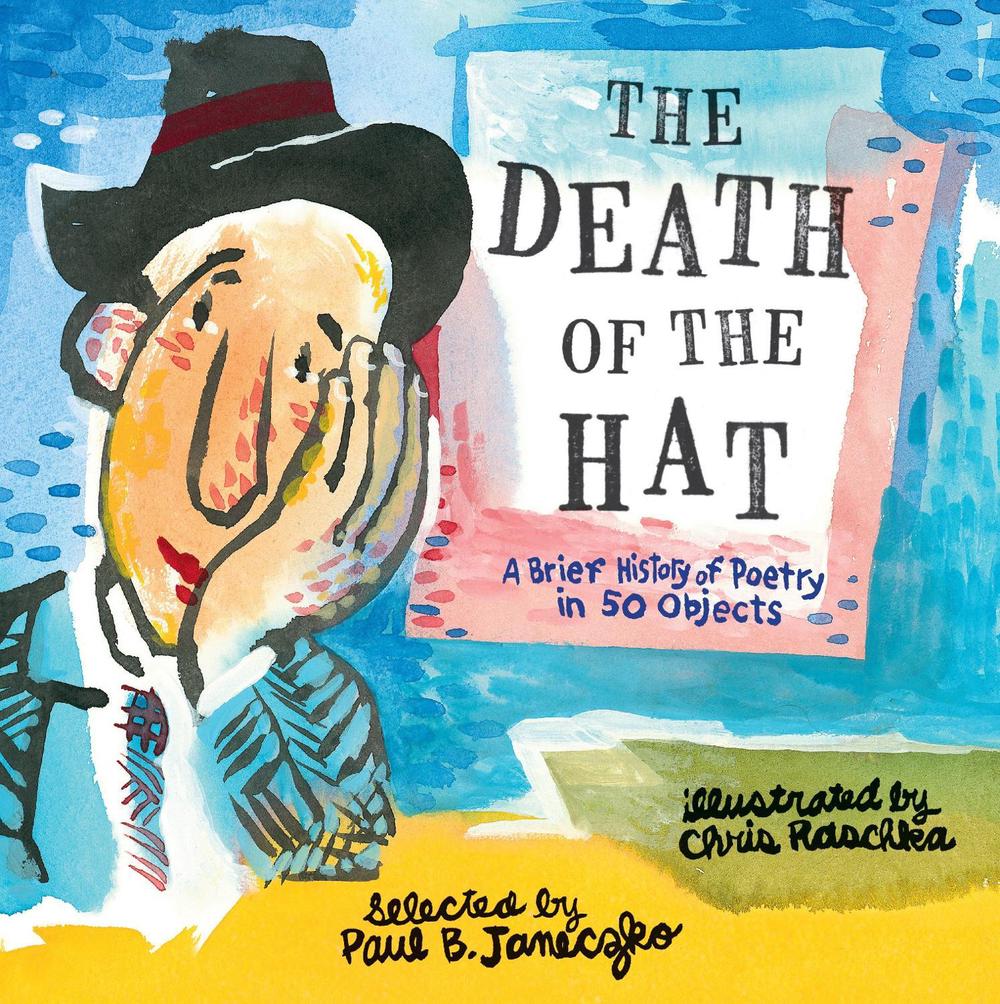 The Death of the Hat: A Brief History of Poetry in 50 Objects by Paul B. Janeczko - ISBN: 9780763669638