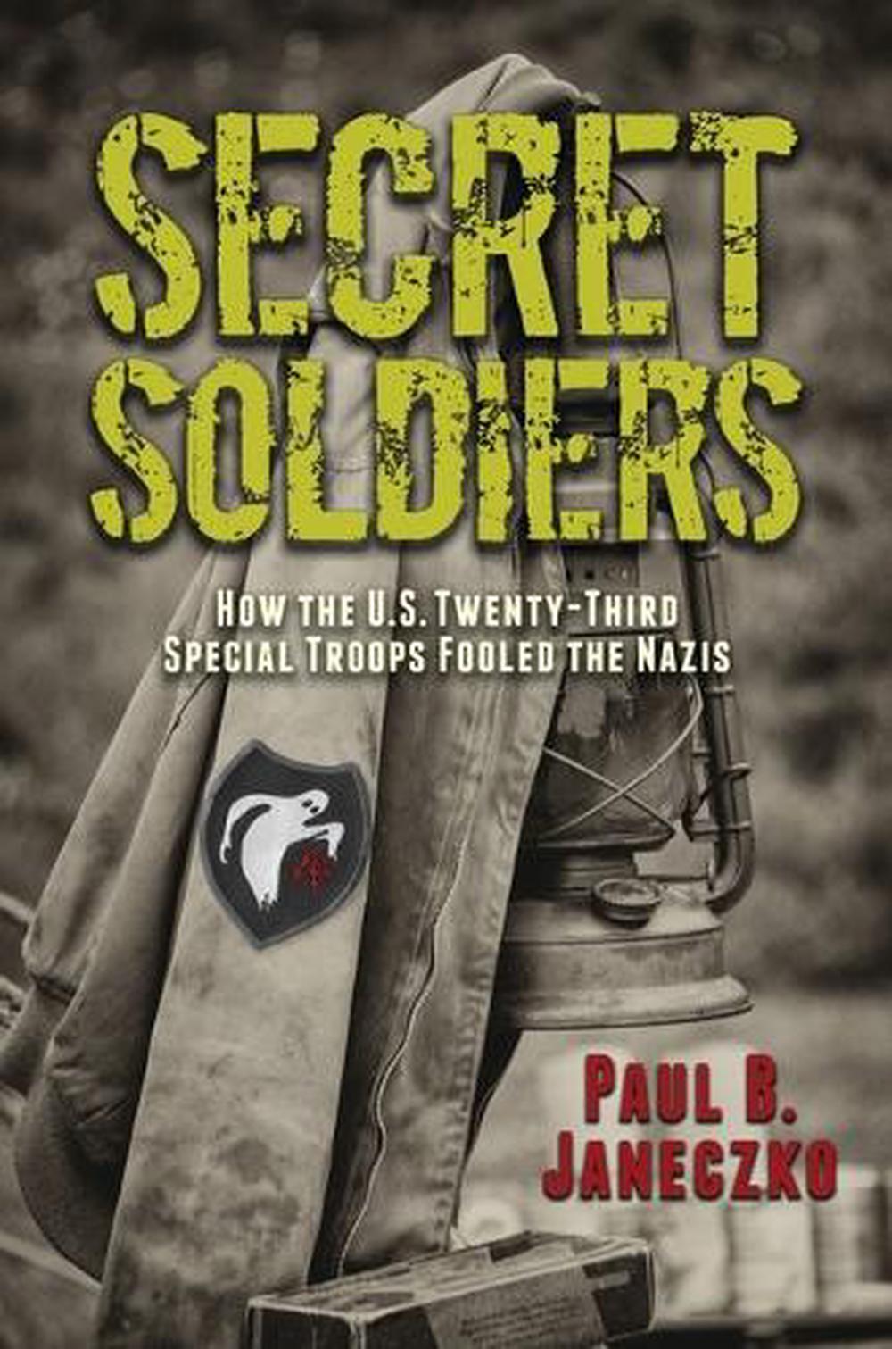 Secret Soldiers: How the U.S. Twenty-Third Special Troops Fooled the Nazis by Paul B. Janeczko - ISBN: 9780763681531
