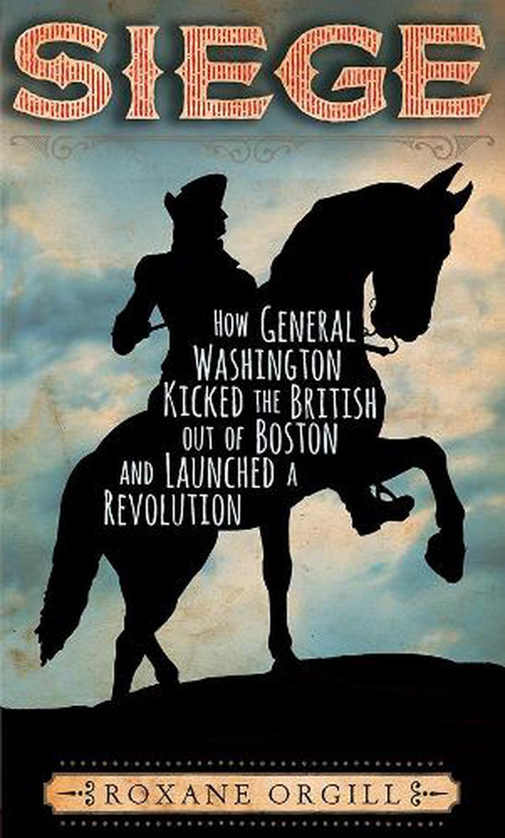 Siege: How General Washington Kicked the British Out of Boston and Launched a Revolution, 9780763688516