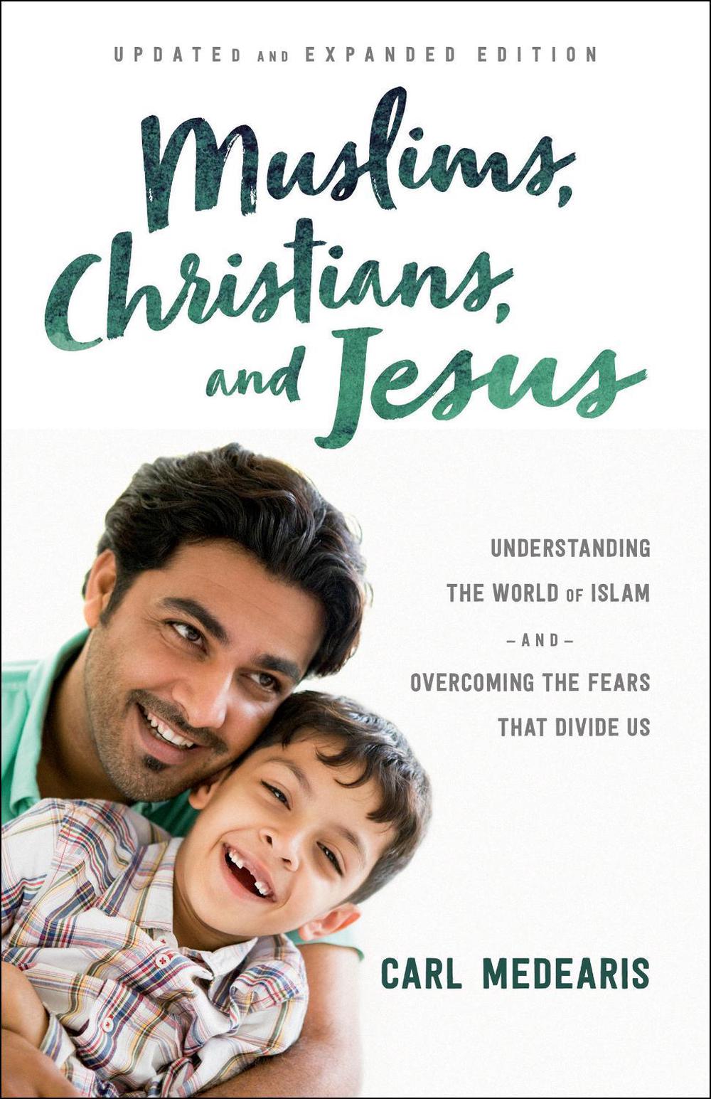 Muslims, Christians, and Jesus – Understanding the World of Islam and Overcoming the Fears That Divide Us, 9780764230318