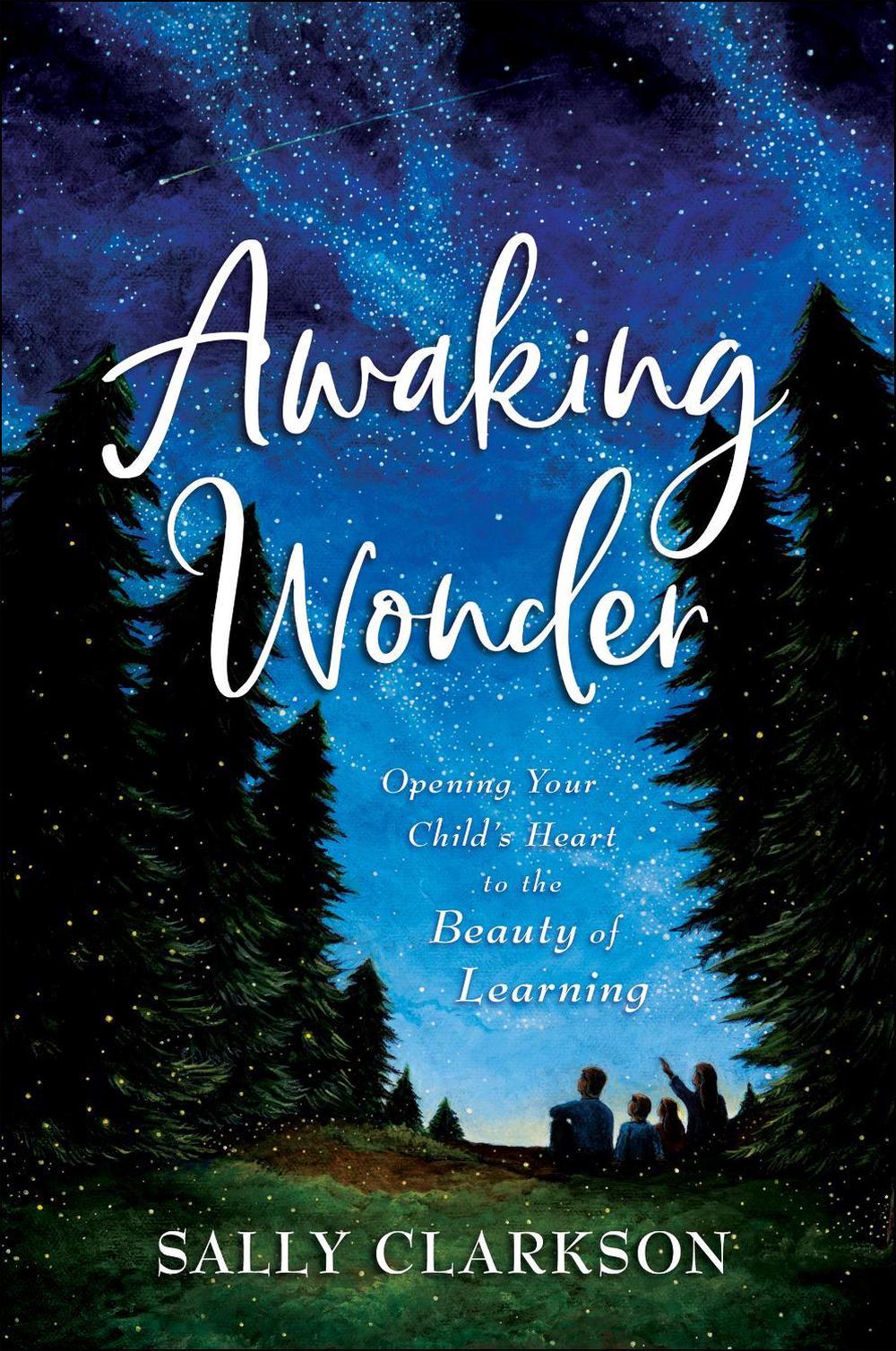 Awaking Wonder – Opening Your Child`s Heart to the Beauty of Learning, 9780764235887