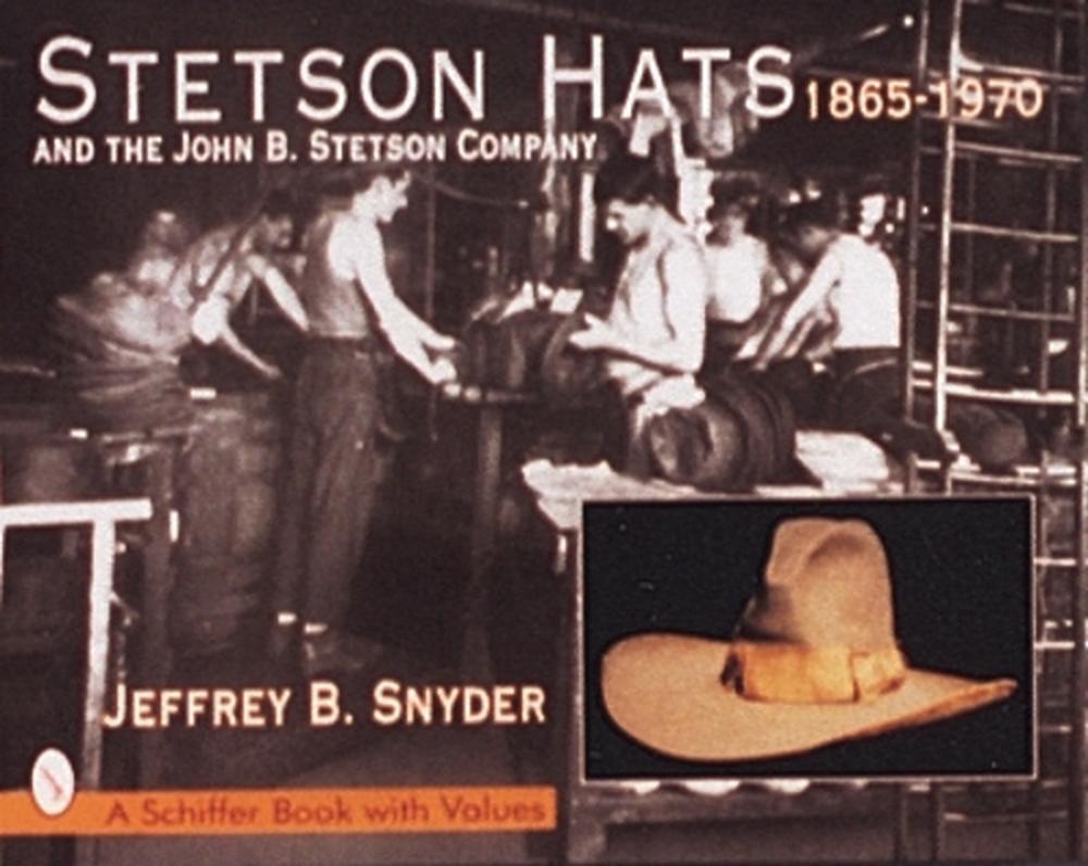 Stetson Hats & The John B. Stetson Company: 1865-1970 By Jeffrey B ...