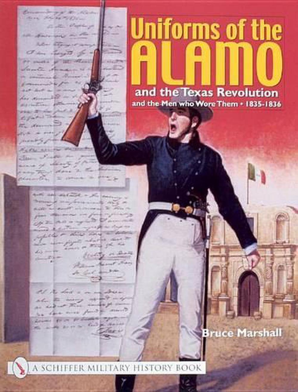 Uniforms of the Alamo and the Texas Revolution and the Men Who Wore Them, 9780764317781