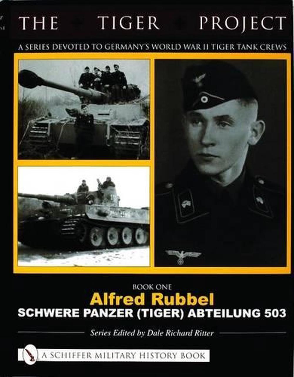 The Tiger Project: A Series Devoted to Germany’s World War II Tiger Tank Crews, 9780764320002