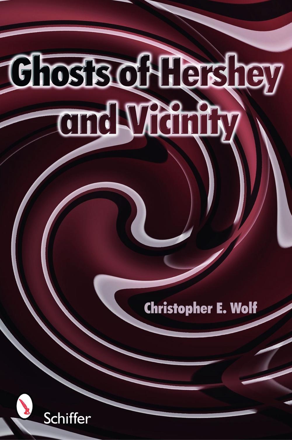 Ghosts of Hershey and Vicinity by Christopher E. Wolf - ISBN: 9780764332852
