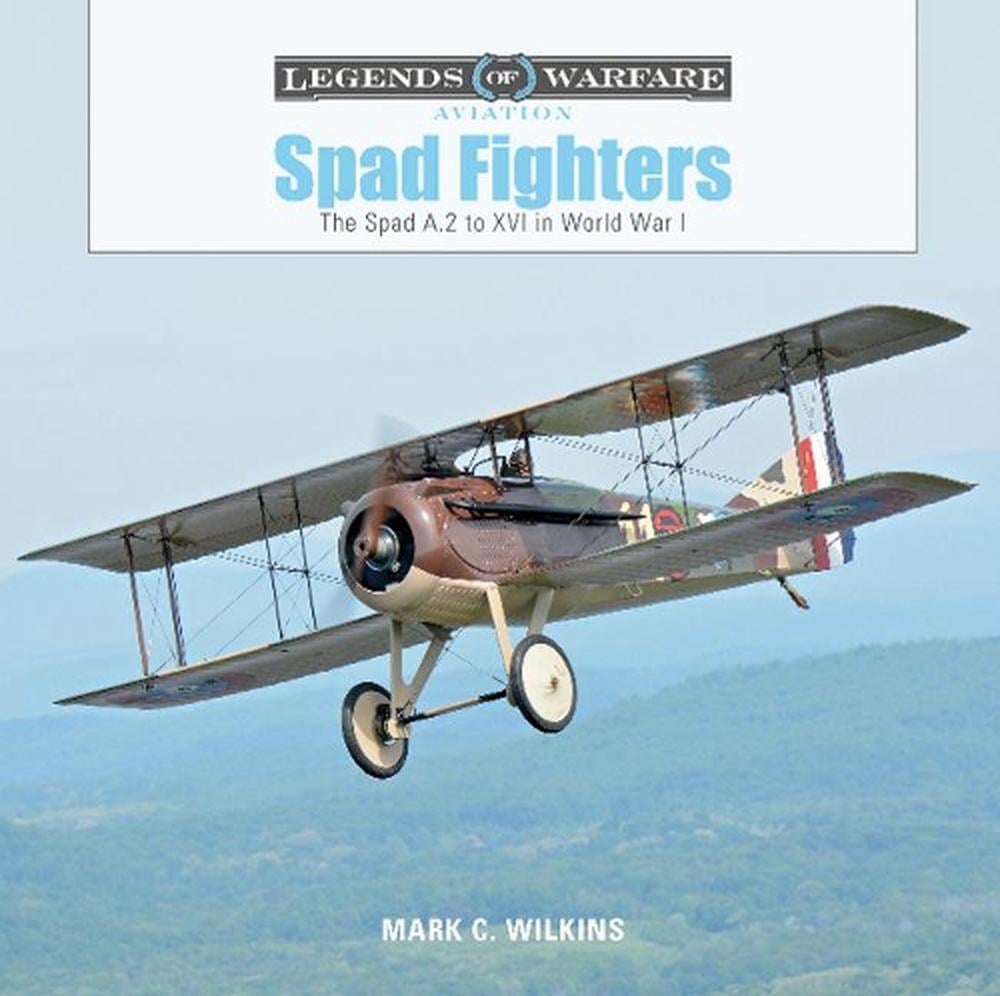 Spad Fighters: the Spad A.2 to Xvi in World War I by Mark C. Wilkins ...